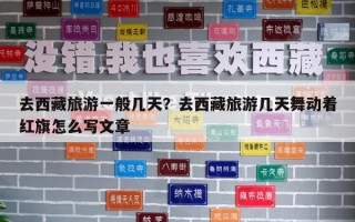 去西藏旅游一般几天？去西藏旅游几天舞动着红旗怎么写文章
