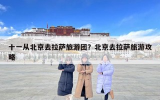 十一从北京去拉萨旅游团？北京去拉萨旅游攻略
