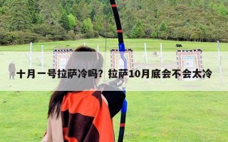 十月一号拉萨冷吗？拉萨10月底会不会太冷