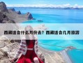 西藏适合什么月份去？西藏适合几月旅游