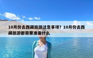 10月份去西藏旅游注意事项？10月份去西藏旅游都需要准备什么