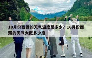 10月份西藏的天气温度是多少？10月份西藏的天气大概多少度