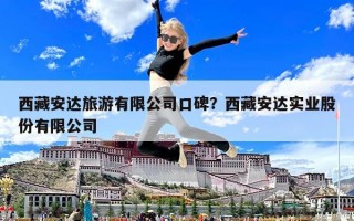 西藏安达旅游有限公司口碑？西藏安达实业股份有限公司