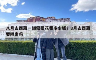 八月去西藏一趟需要花费多少钱？8月去西藏要隔离吗