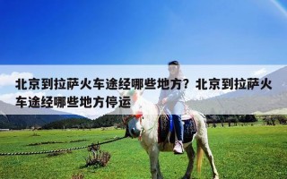 北京到拉萨火车途经哪些地方？北京到拉萨火车途经哪些地方停运