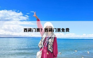 西藏门票？西藏门票免费