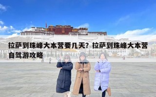 拉萨到珠峰大本营要几天？拉萨到珠峰大本营自驾游攻略