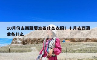 10月份去西藏要准备什么衣服？十月去西藏准备什么
