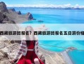 西藏旅游团报名？西藏旅游团报名五日游价格