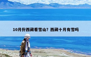 10月份西藏看雪山？西藏十月有雪吗