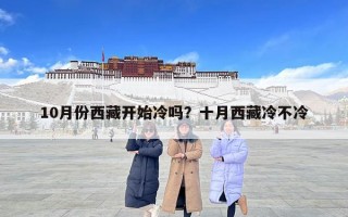 10月份西藏开始冷吗？十月西藏冷不冷