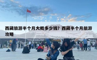 西藏旅游半个月大概多少钱？西藏半个月旅游攻略
