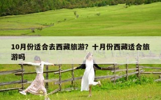 10月份适合去西藏旅游？十月份西藏适合旅游吗