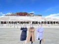 西藏7月份的气候咋样？西藏七月份是雨季吗