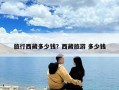 旅行西藏多少钱？西藏旅游 多少钱