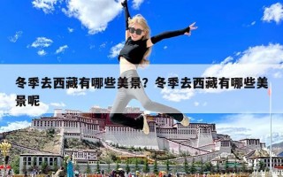 冬季去西藏有哪些美景？冬季去西藏有哪些美景呢