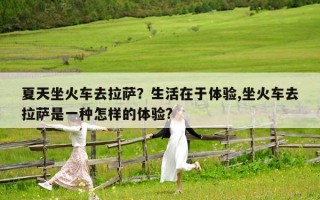 夏天坐火车去拉萨？生活在于体验,坐火车去拉萨是一种怎样的体验?