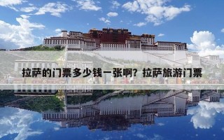 拉萨的门票多少钱一张啊？拉萨旅游门票