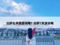 拉萨七天旅游攻略？拉萨7天游攻略