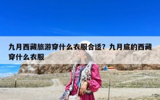 九月西藏旅游穿什么衣服合适？九月底的西藏穿什么衣服