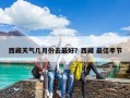 西藏天气几月份去最好？西藏 最佳季节