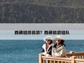 西藏组团旅游？西藏旅游组队