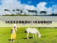8月适合去哪里游玩？8月去哪里好玩
