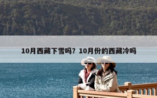 10月西藏下雪吗？10月份的西藏冷吗