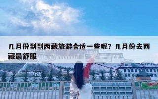几月份到到西藏旅游合适一些呢？几月份去西藏最舒服