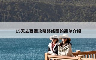 15天去西藏攻略路线图的简单介绍