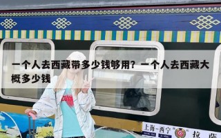 一个人去西藏带多少钱够用？一个人去西藏大概多少钱