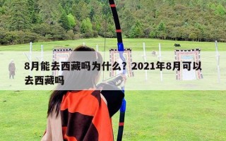 8月能去西藏吗为什么？2021年8月可以去西藏吗