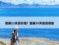 西藏13天游价格？西藏10天旅游线路