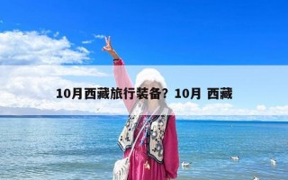 10月西藏旅行装备？10月 西藏