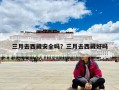 三月去西藏安全吗？三月去西藏好吗