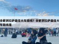 合肥到拉萨最佳火车路线？合肥到拉萨最佳火车路线是