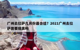 广州去拉萨几月份最合适？2021广州去拉萨需要隔离吗