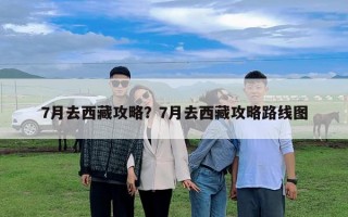 7月去西藏攻略？7月去西藏攻略路线图
