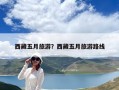 西藏五月旅游？西藏五月旅游路线