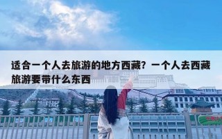 适合一个人去旅游的地方西藏？一个人去西藏旅游要带什么东西