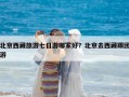 北京西藏旅游七日游哪家好？北京去西藏跟团游