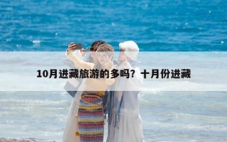 10月进藏旅游的多吗？十月份进藏