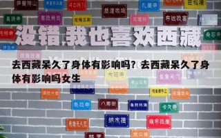 去西藏呆久了身体有影响吗？去西藏呆久了身体有影响吗女生