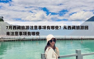 7月西藏旅游注意事项有哪些？从西藏旅游回来注意事项有哪些