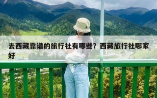 去西藏靠谱的旅行社有哪些？西藏旅行社哪家好