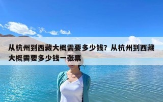从杭州到西藏大概需要多少钱？从杭州到西藏大概需要多少钱一张票
