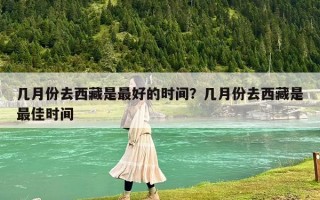几月份去西藏是最好的时间？几月份去西藏是最佳时间