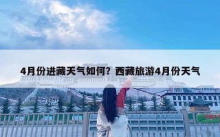 4月份进藏天气如何？西藏旅游4月份天气