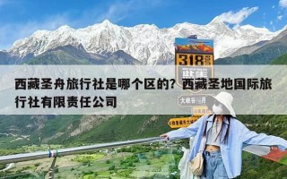 西藏圣舟旅行社是哪个区的？西藏圣地国际旅行社有限责任公司
