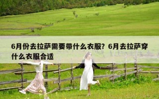 6月份去拉萨需要带什么衣服？6月去拉萨穿什么衣服合适